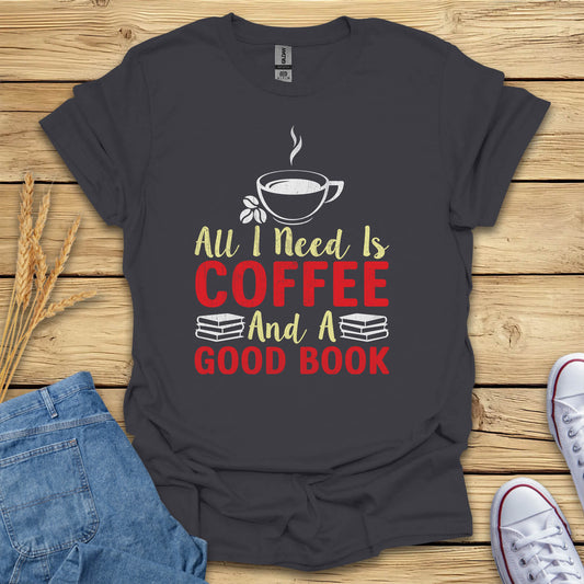 All I need Is Coffee and a Good Book T-Shirt