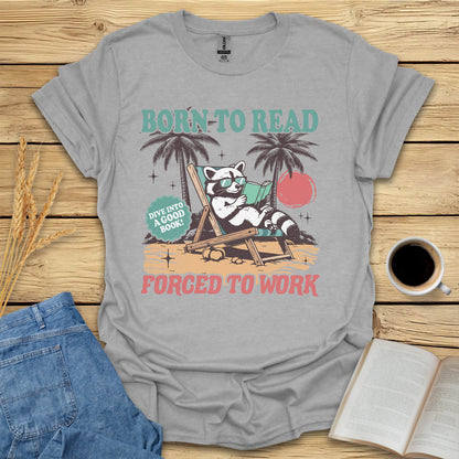 Born To Read Forced To Work T-Shirt