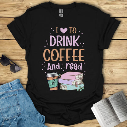 I Love To Drink Coffee And Read T-Shirt