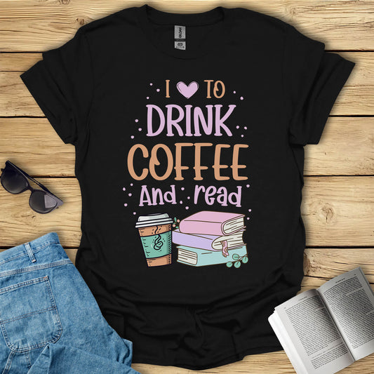 I Love To Drink Coffee And Read T-Shirt