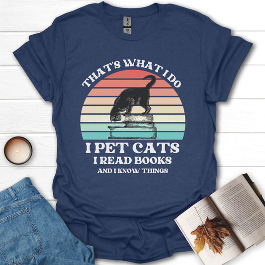 I Pet Cats I Read Books And I Know Things T-Shirt