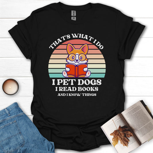 I Pet Dogs I Read Books And I Know Things T-Shirt
