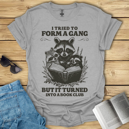 I Tried To Form a Gang But It Turned Into a Bookclub T-Shirt