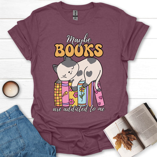 Maybe Books Are Addicted To Me T-Shirt