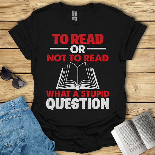 To Read Or Not To Read T-Shirt